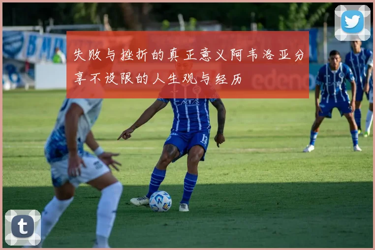 失败与挫折的真正意义阿韦洛亚分享不设限的人生观与经历