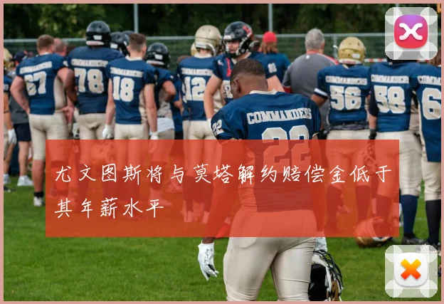 尤文图斯将与莫塔解约赔偿金低于其年薪水平