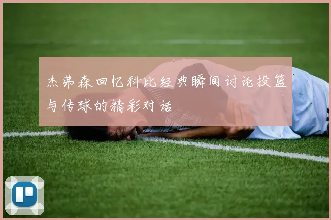 杰弗森回忆科比经典瞬间讨论投篮与传球的精彩对话