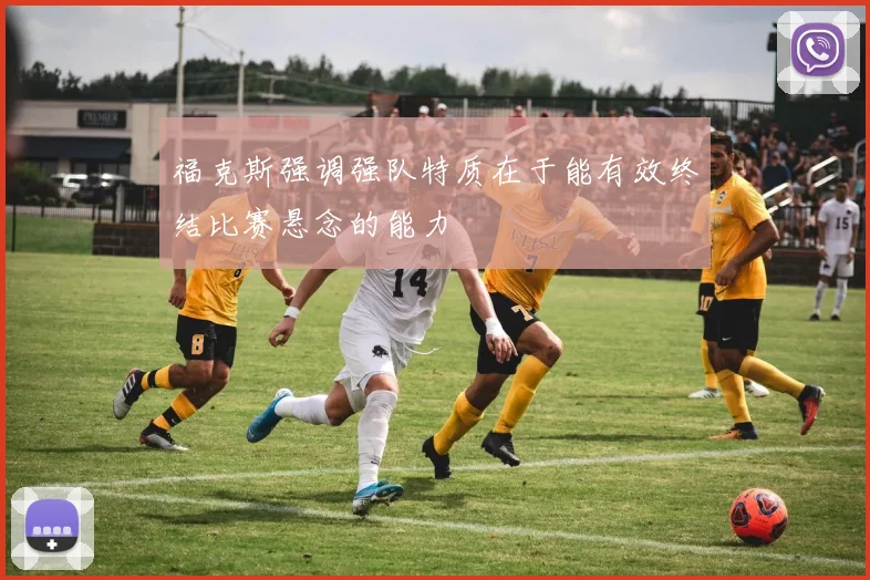 福克斯强调强队特质在于能有效终结比赛悬念的能力